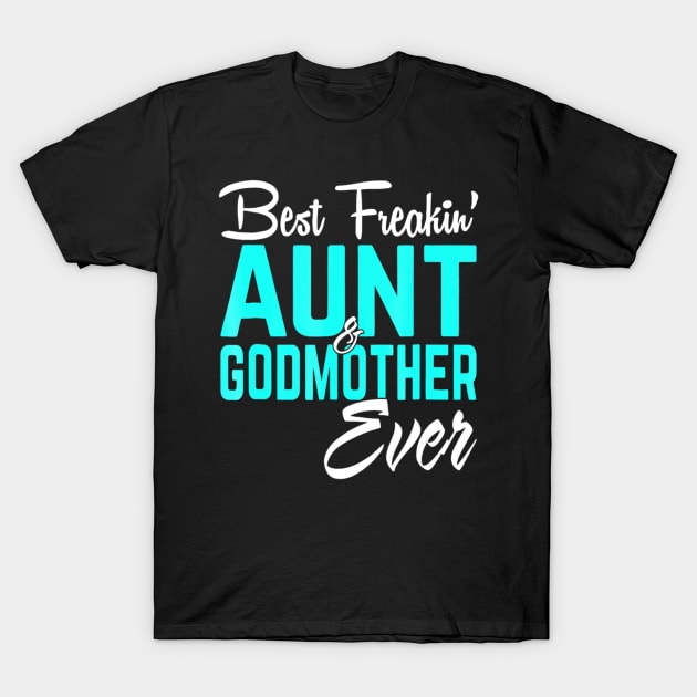 Best Freakin Aunt And Godmother Ever Funny T-Shirt by Kellers